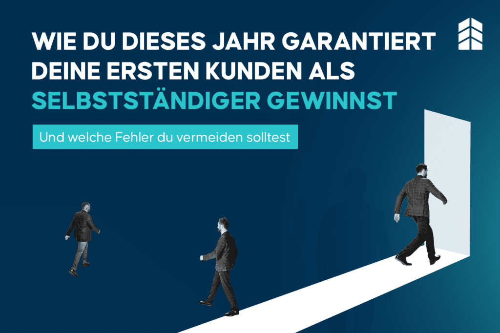 Wie du dieses Jahr garantiert deine ersten Kunden als Selbstständiger gewinnst