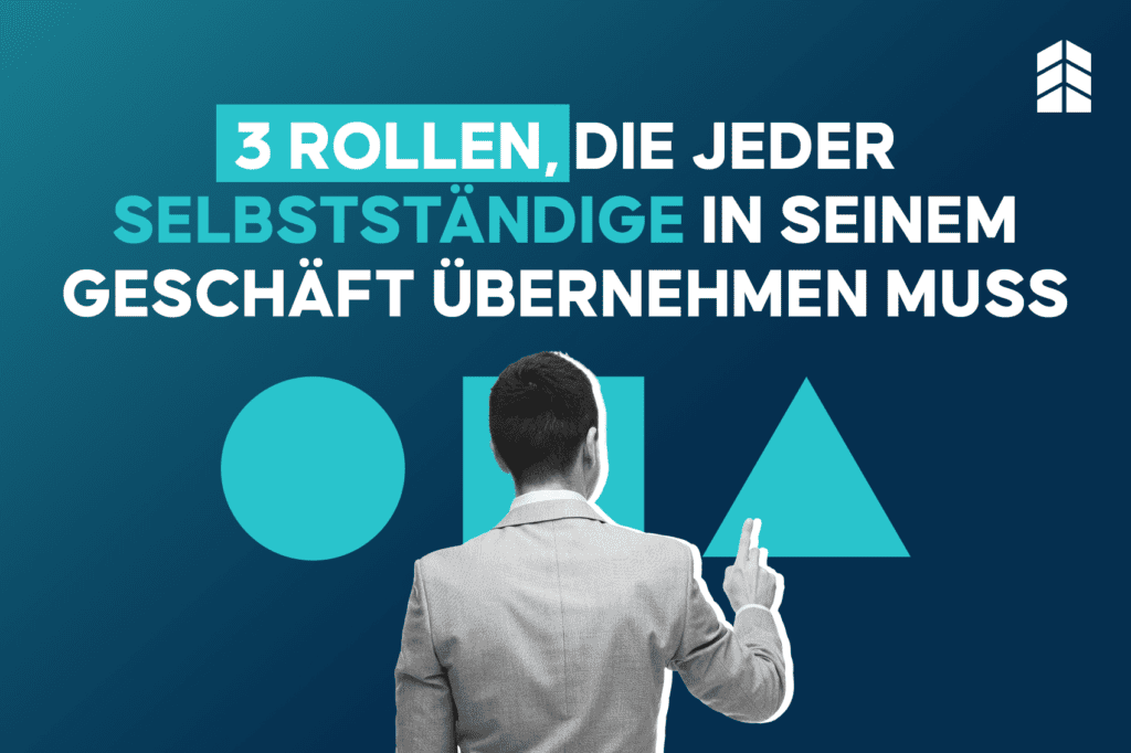 Die 3 unverzichtbaren Rollen für deinen Erfolg als Selbstständiger!